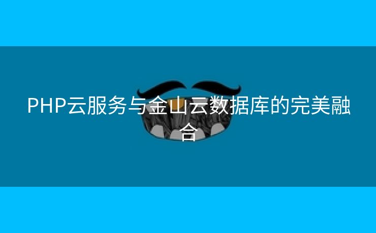PHP云服务与金山云数据库的完美融合 PHP云服务与金山云数据库的完美融合