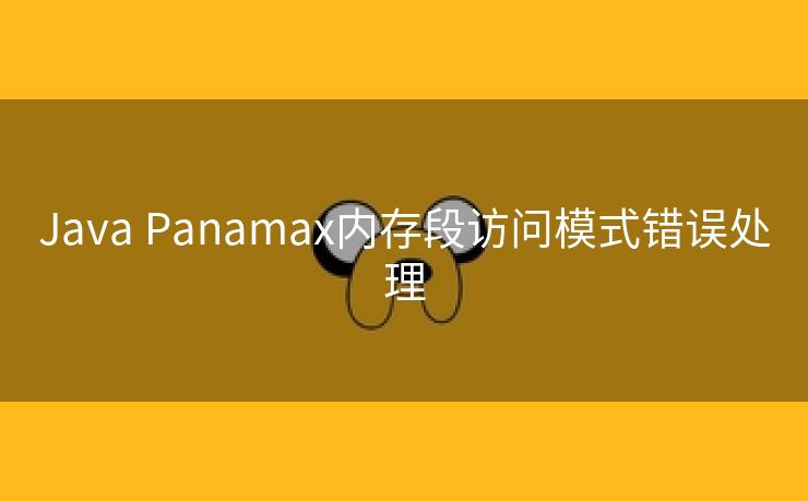 Java Panamax内存段访问模式错误处理