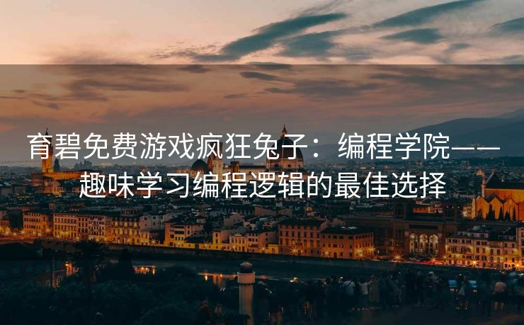 育碧免费游戏疯狂兔子：编程学院——趣味学习编程逻辑的最佳选择