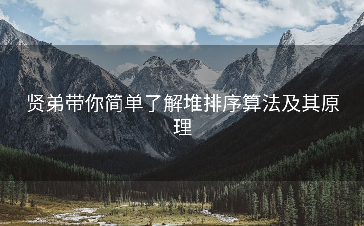 贤弟带你简单了解堆排序算法及其原理