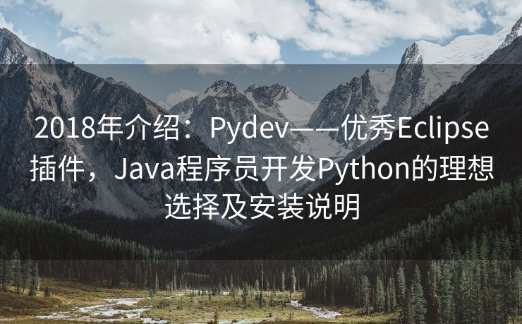 2018年介绍：Pydev——优秀Eclipse插件，Java程序员开发Python的理想选择及安装说明