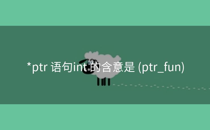 *ptr 语句int 的含意是 (ptr_fun)
