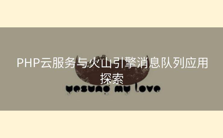 PHP云服务与火山引擎消息队列应用探索