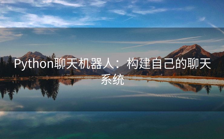 Python聊天机器人：构建自己的聊天系统