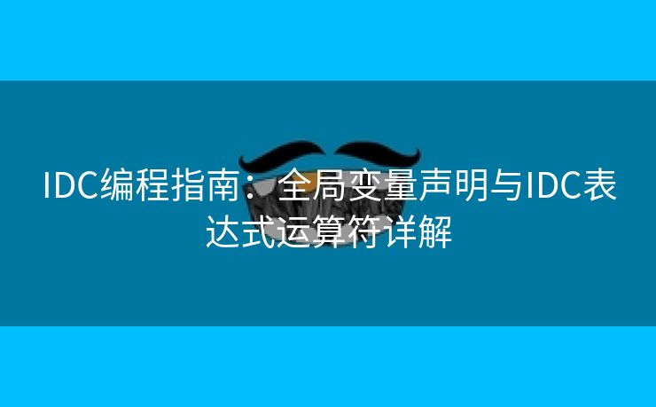 IDC编程指南：全局变量声明与IDC表达式运算符详解