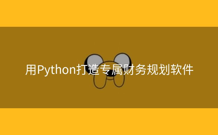 用Python打造专属财务规划软件