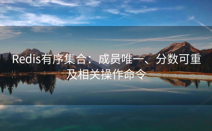 Redis有序集合:成员唯一、分数可重及相关操作命令 Redis有序集合:成员唯一、分数可重及相关操作命令