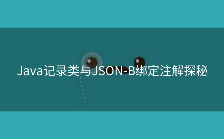 Java记录类与JSON-B绑定注解探秘