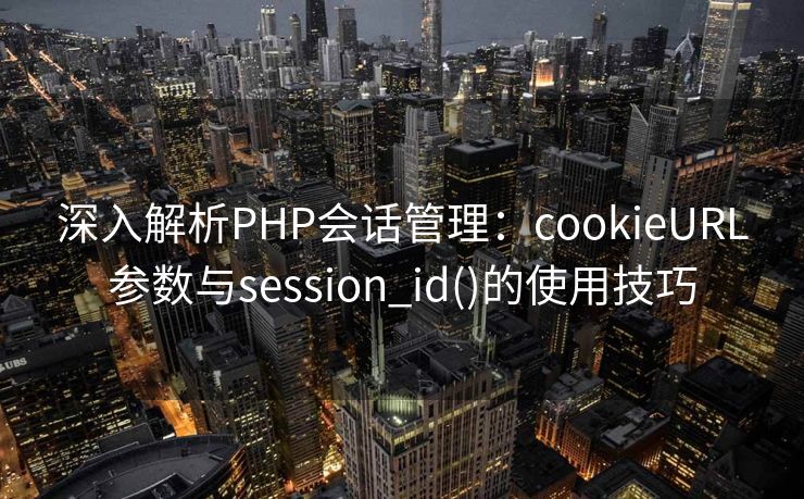 深入解析PHP会话管理：cookieURL参数与session_id()的使用技巧