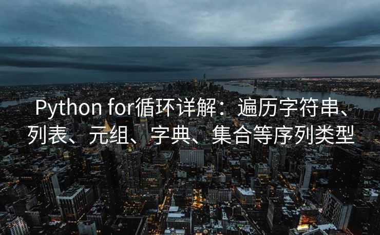Python for循环详解：遍历字符串、列表、元组、字典、集合等序列类型