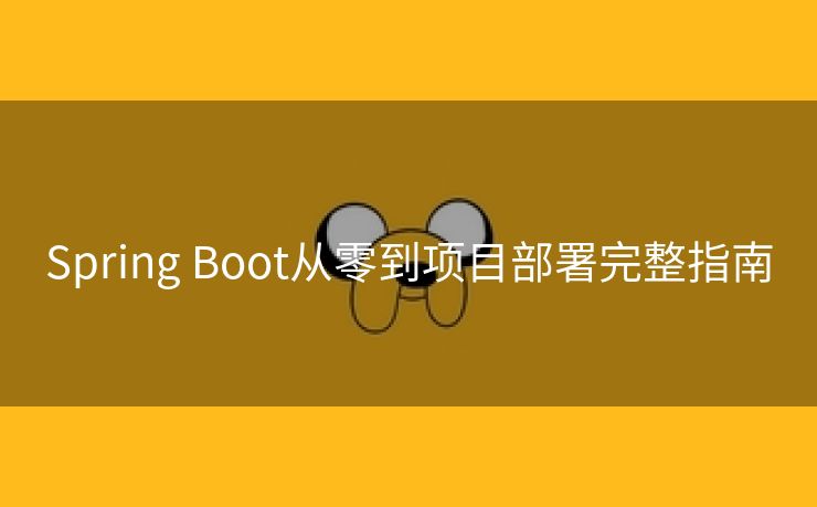 Spring Boot从零到项目部署完整指南 Spring Boot从零到项目部署完整指南