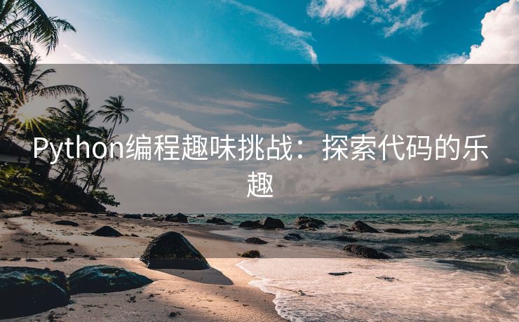 Python编程趣味挑战：探索代码的乐趣