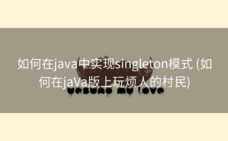 如何在java中实现singleton模式 (如何在jaVa版上玩烦人的村民)