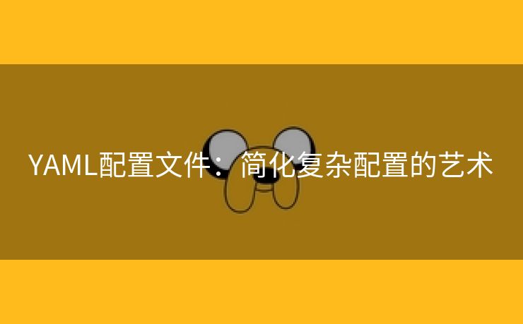 YAML配置文件：简化复杂配置的艺术