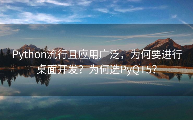 Python流行且应用广泛，为何要进行桌面开发？为何选PyQT5？