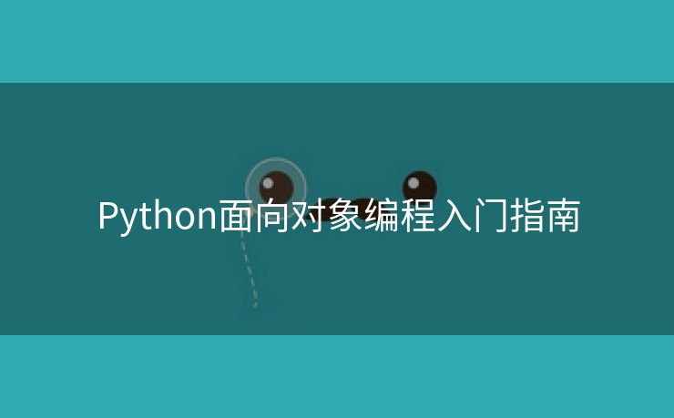 Python面向对象编程入门指南 Python面向对象编程入门指南