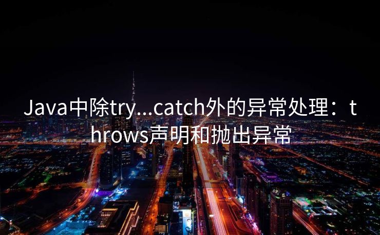 Java中除try...catch外的异常处理:throws声明和抛出异常 Java中除try...catch外的异常处理:throws声明和抛出异常
