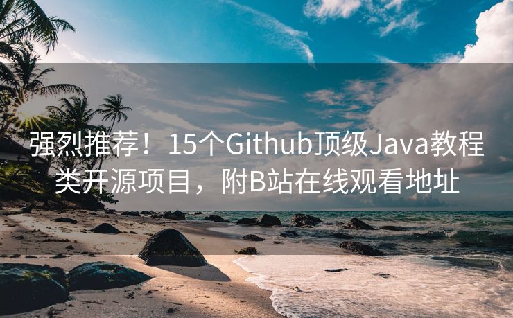 强烈推荐！15个Github顶级Java教程类开源项目，附B站在线观看地址