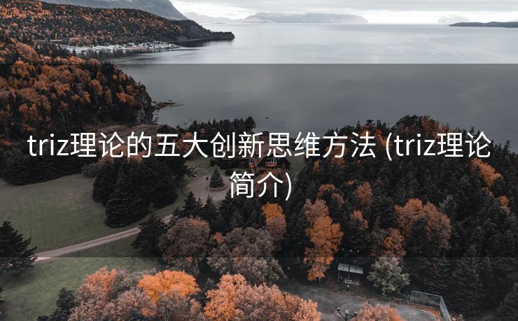 triz理论的五大创新思维方法 (triz理论简介)