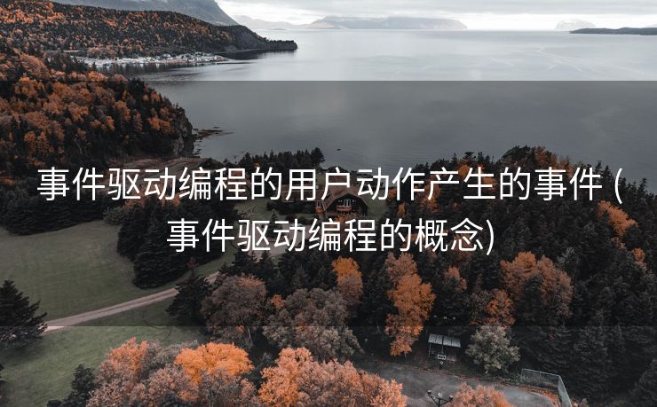 事件驱动编程的用户动作产生的事件 (事件驱动编程的概念)