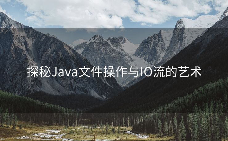 探秘Java文件操作与IO流的艺术
