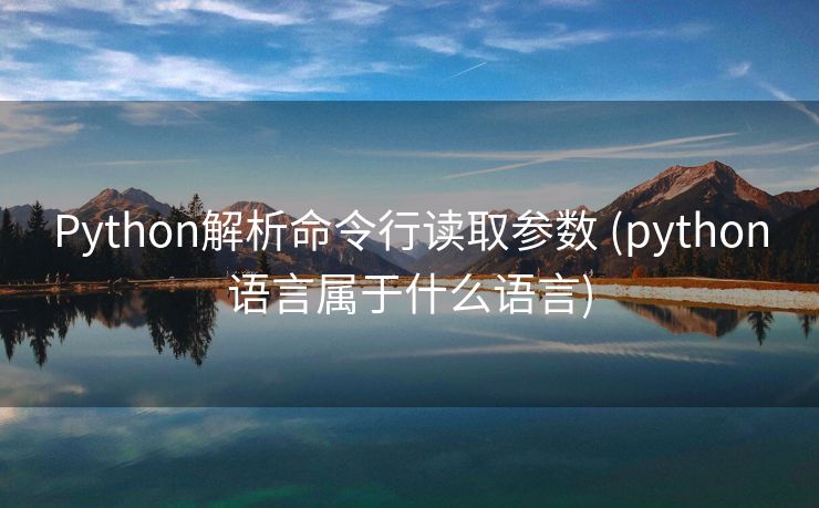Python解析命令行读取参数 (python语言属于什么语言)
