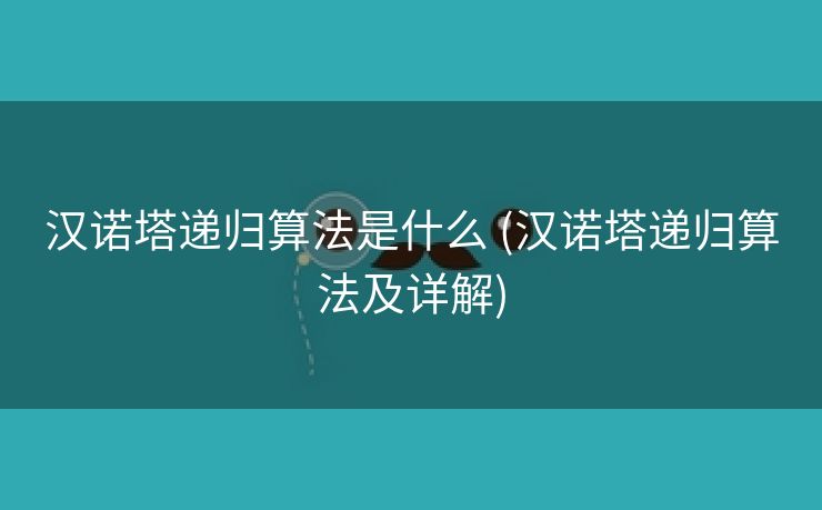 汉诺塔递归算法是什么 (汉诺塔递归算法及详解)