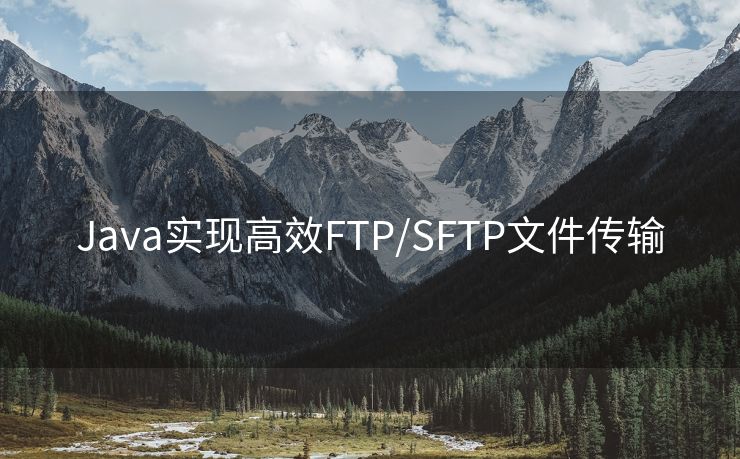 Java实现高效FTP/SFTP文件传输