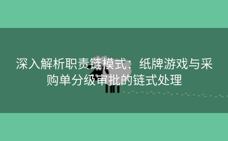 深入解析职责链模式：纸牌游戏与采购单分级审批的链式处理