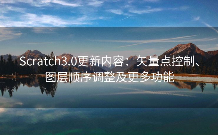 Scratch3.0更新内容：矢量点控制、图层顺序调整及更多功能
