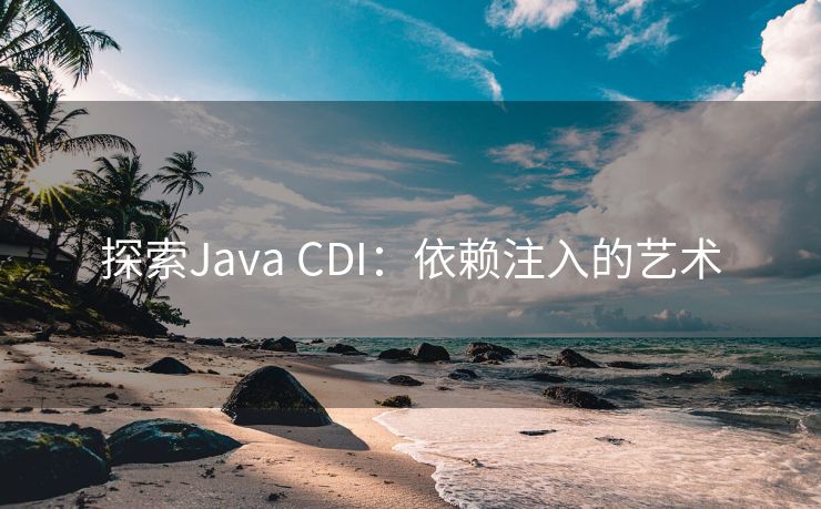 探索Java CDI：依赖注入的艺术
