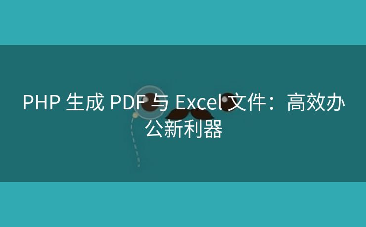 PHP 生成 PDF 与 Excel 文件：高效办公新利器