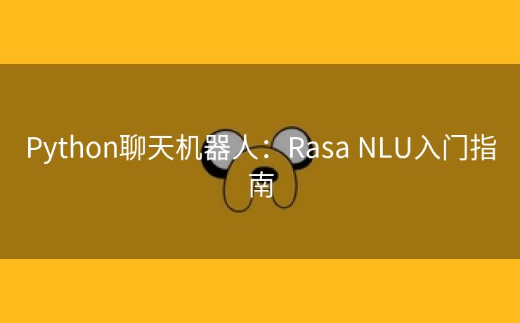 Python聊天机器人:Rasa NLU入门指南 Python聊天机器人:Rasa NLU入门指南