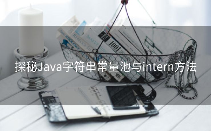 探秘Java字符串常量池与intern方法