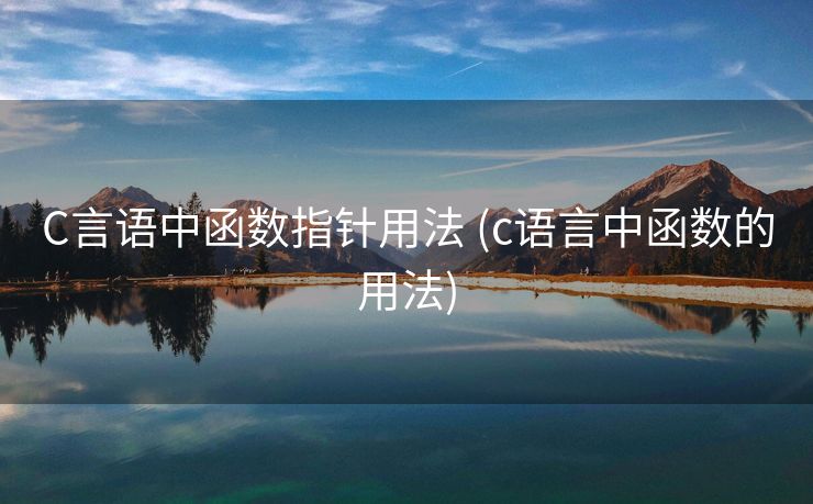 C言语中函数指针用法 (c语言中函数的用法)