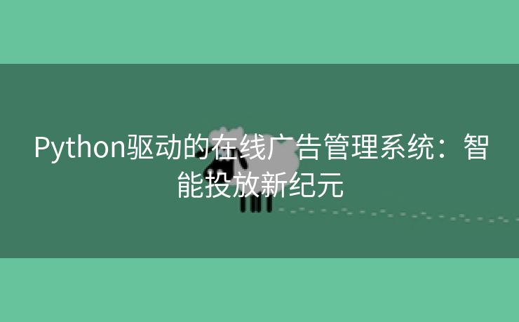 Python驱动的在线广告管理系统：智能投放新纪元