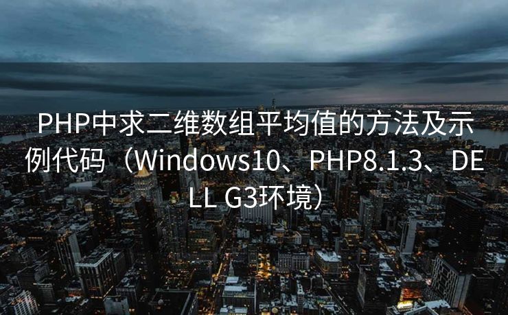 PHP中求二维数组平均值的方法及示例代码（Windows10、PHP8.1.3、DELL G3环境）