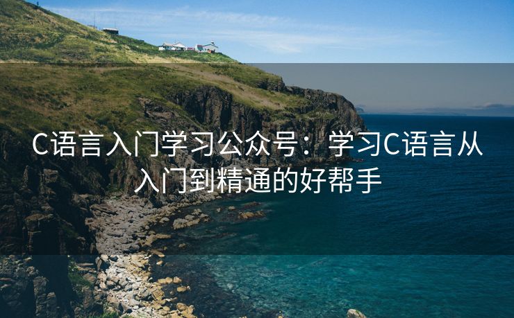 C语言入门学习公众号:学习C语言从入门到精通的好帮手 C语言入门学习公众号:学习C语言从入门到精通的好帮手