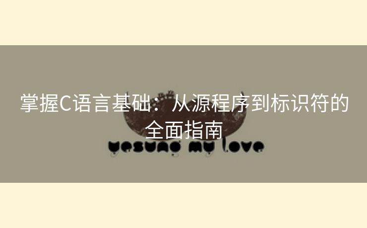 掌握C语言基础：从源程序到标识符的全面指南