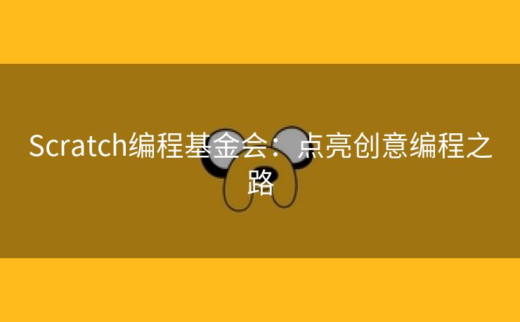 Scratch编程基金会：点亮创意编程之路