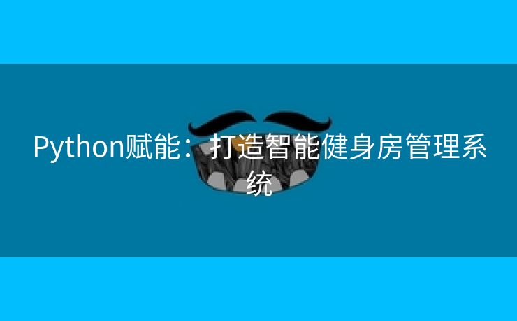 Python赋能：打造智能健身房管理系统