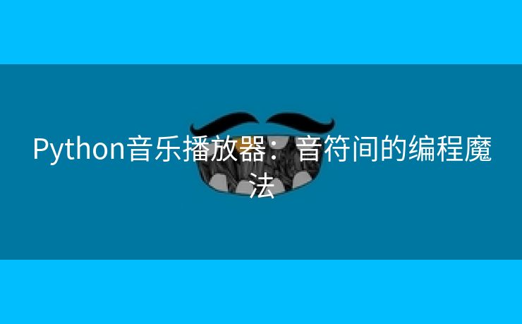 Python音乐播放器：音符间的编程魔法