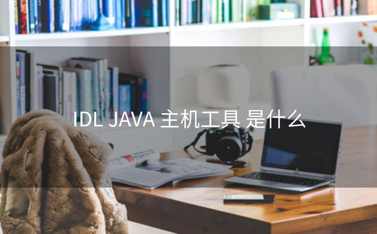 IDL JAVA 主机工具 是什么 IDL JAVA 主机工具 是什么