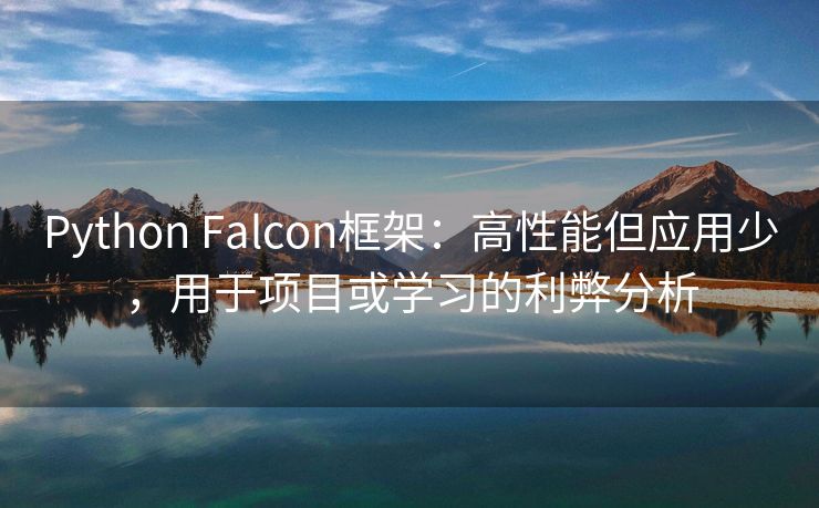 Python Falcon框架：高性能但应用少，用于项目或学习的利弊分析