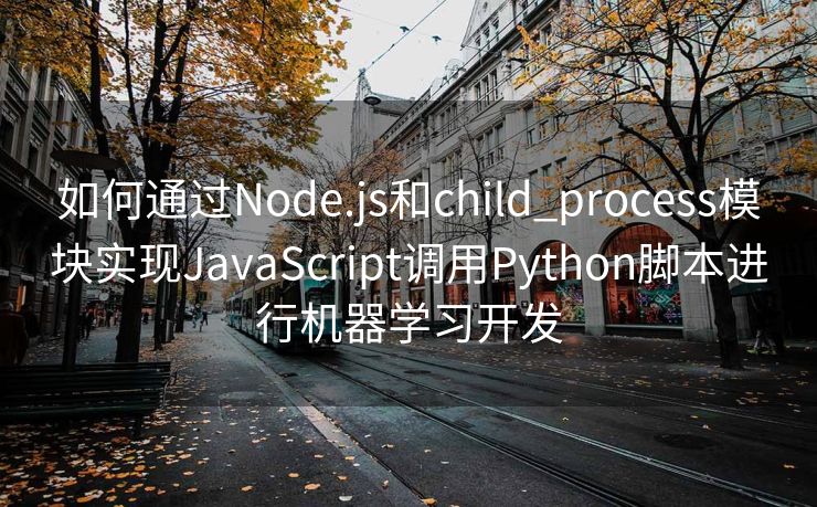 如何通过Node.js和child_process模块实现JavaScript调用Python脚本进行机器学习开发