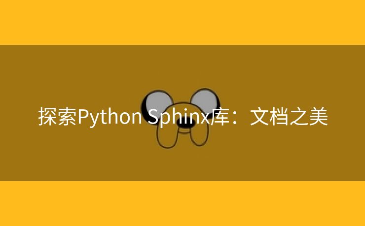 探索Python Sphinx库:文档之美 探索Python Sphinx库:文档之美
