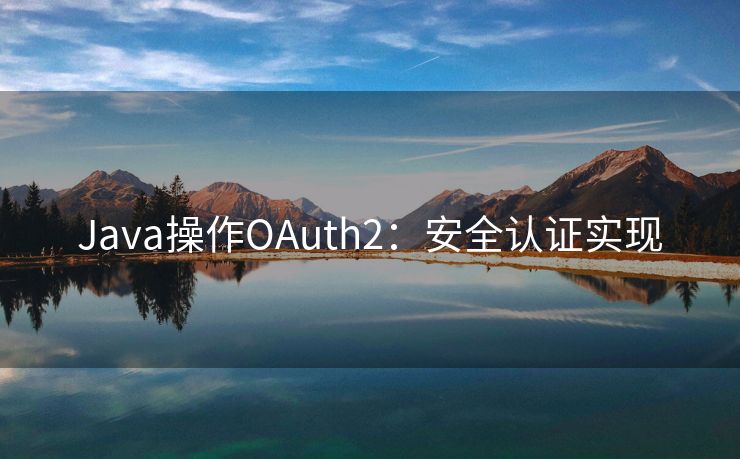 Java操作OAuth2:安全认证实现 Java操作OAuth2:安全认证实现