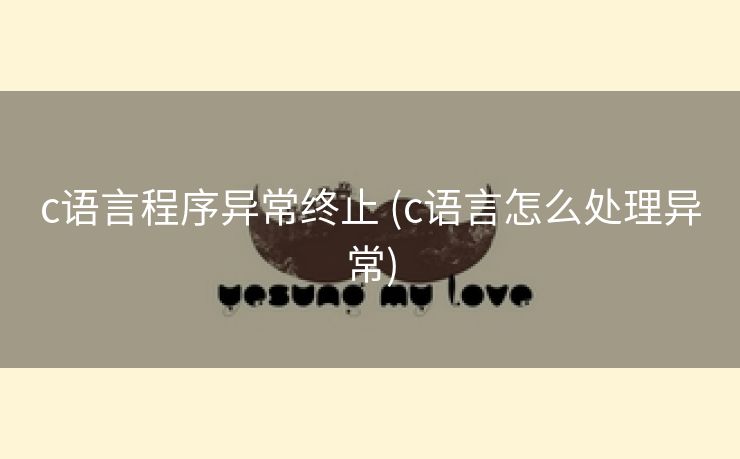 c语言程序异常终止 (c语言怎么处理异常)