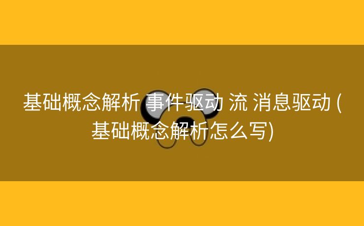 基础概念解析 事件驱动 流 消息驱动 (基础概念解析怎么写)