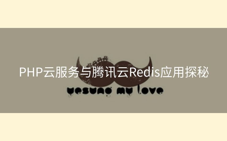 PHP云服务与腾讯云Redis应用探秘